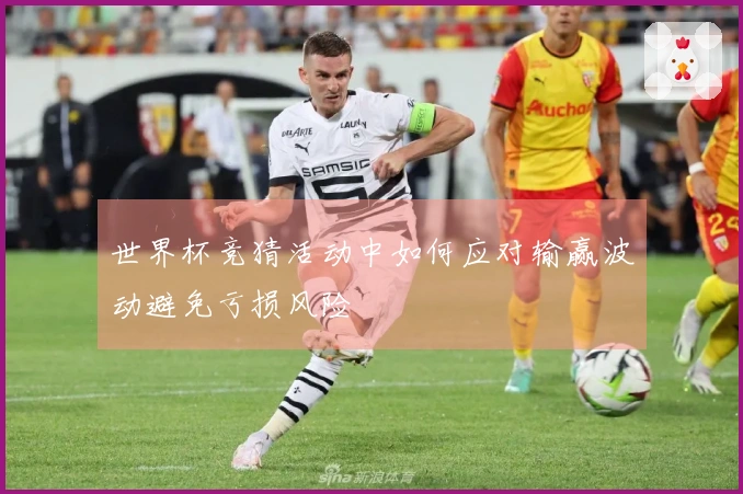 世界杯竞猜活动中如何应对输赢波动避免亏损风险